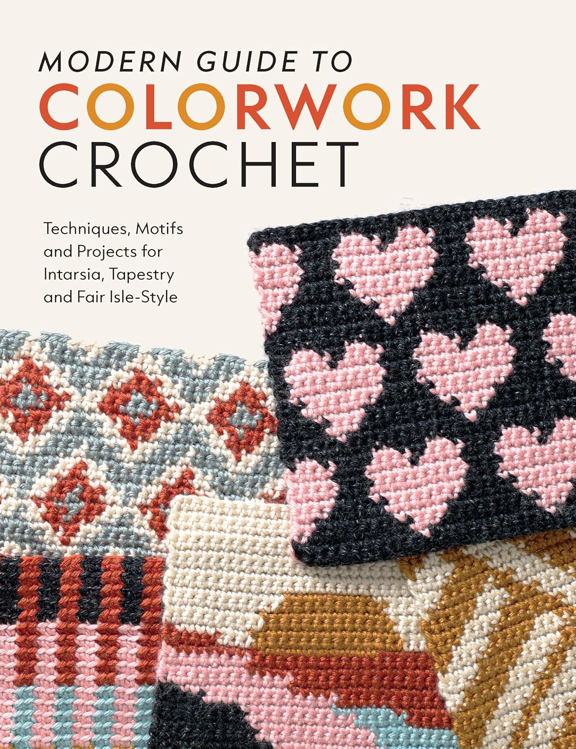 Modern Guide to Colorwork Crochet: Techniques, Motifs and Projects for Tapestry, Intarsia and Fair Isle-Style