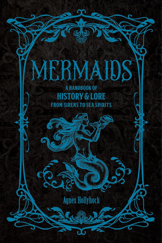 Mermaids: A Handbook of History & Lore from Sirens to Sea Spirits