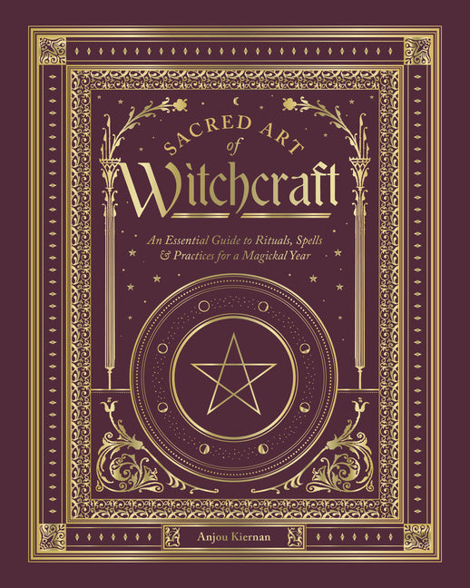 Sacred Art of Witchcraft: An Essential Guide to Rituals, Spells & Practices for a Magickal Year