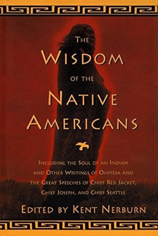 Wisdom of the Native Americans: Including the Soul of an Indian and Other Writings of Ohiyesa and the Great Speeches of Red Jacket, Chief Joseph, and