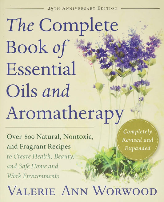 The Complete Book of Essential Oils and Aromatherapy, Revised and Expanded: Over 800 Natural, Nontoxic, and Fragrant Recipes to Create Health, Beauty, and