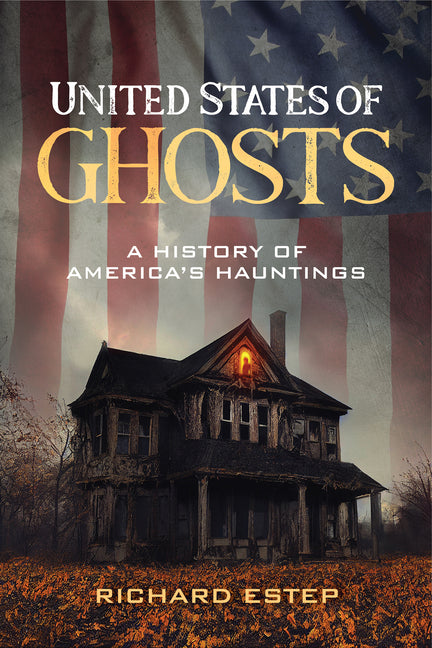 United States of Ghosts: A History of America's Hauntings