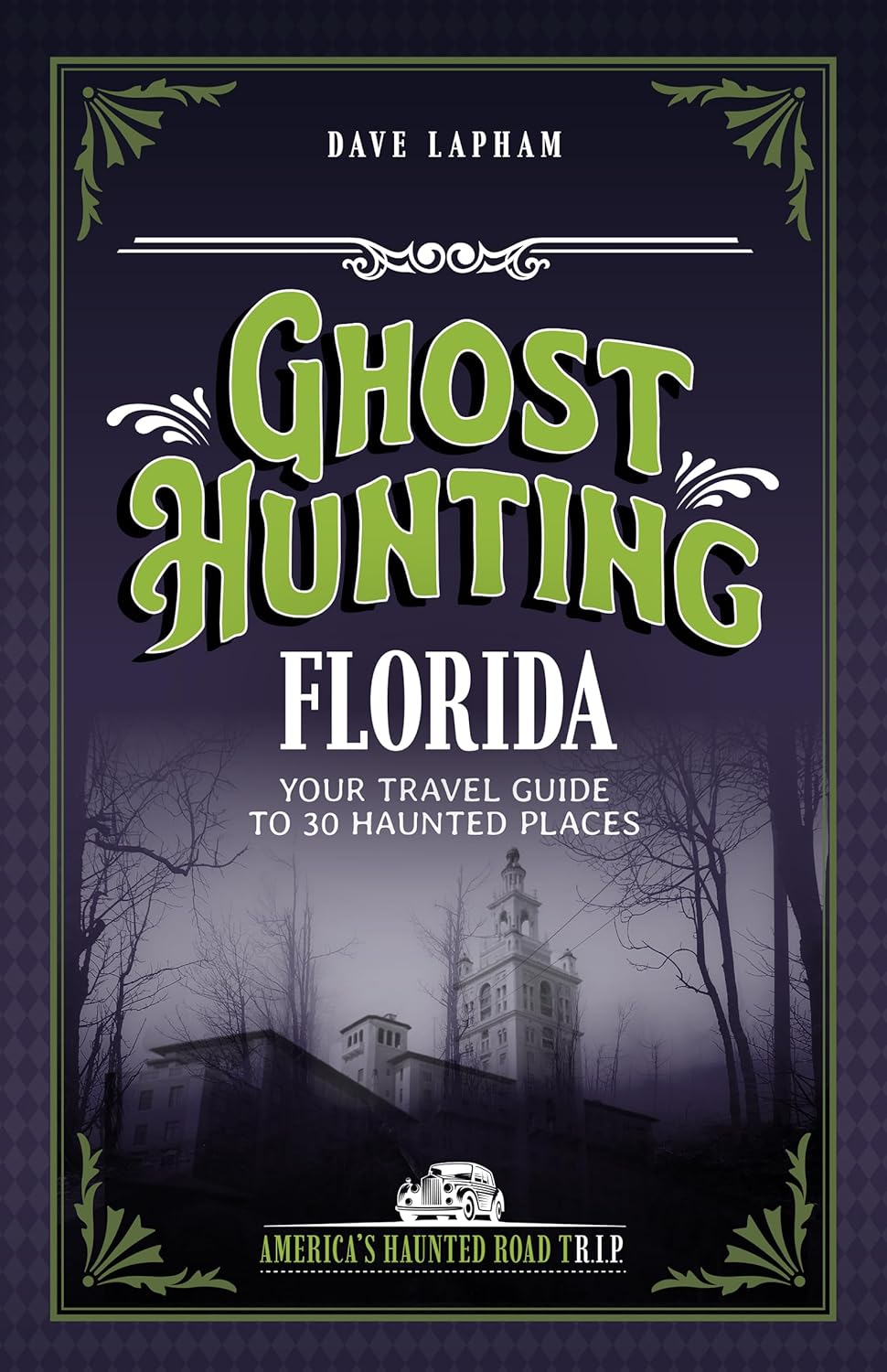 Ghost Hunting Florida: Your Travel Guide to 30 Haunted Places (Revised)