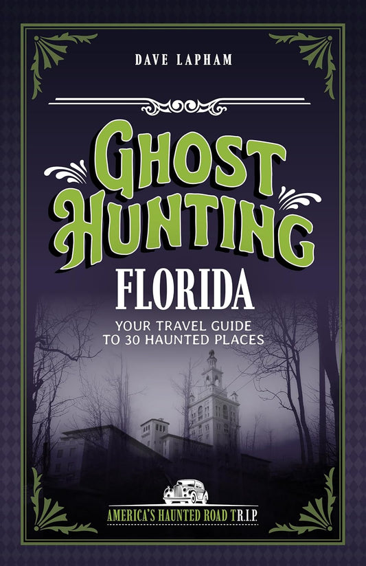 Ghost Hunting Florida: Your Travel Guide to 30 Haunted Places (Revised)