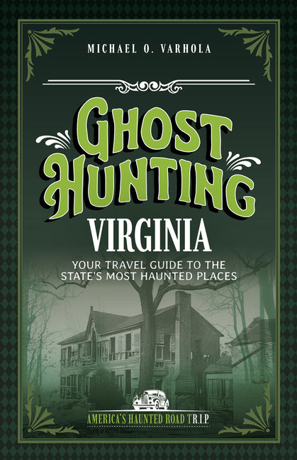 Ghost Hunting Virginia: Your Travel Guide to the State's Most Haunted Places (Revised)