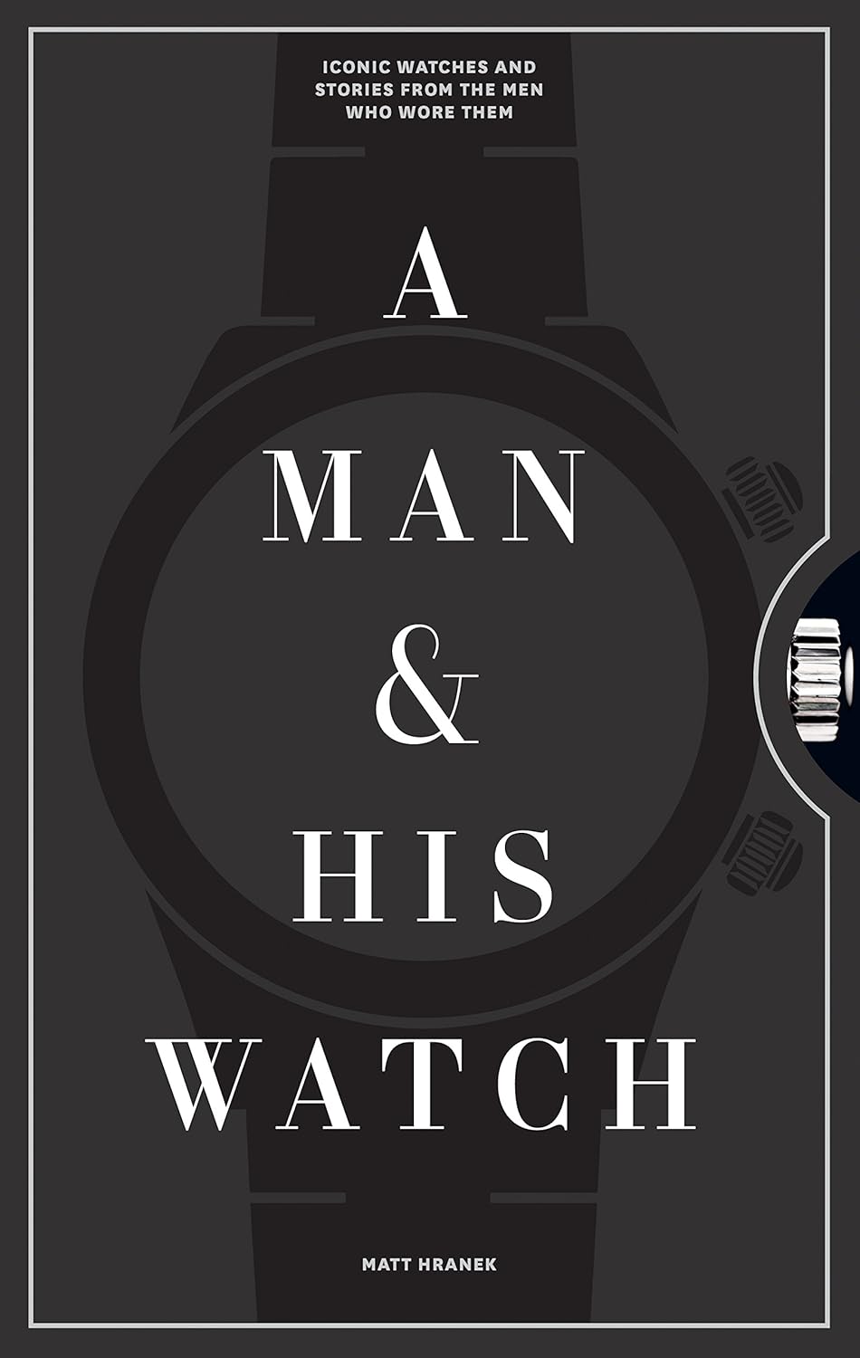 Man & His Watch: Iconic Watches and Stories from the Men Who Wore Them