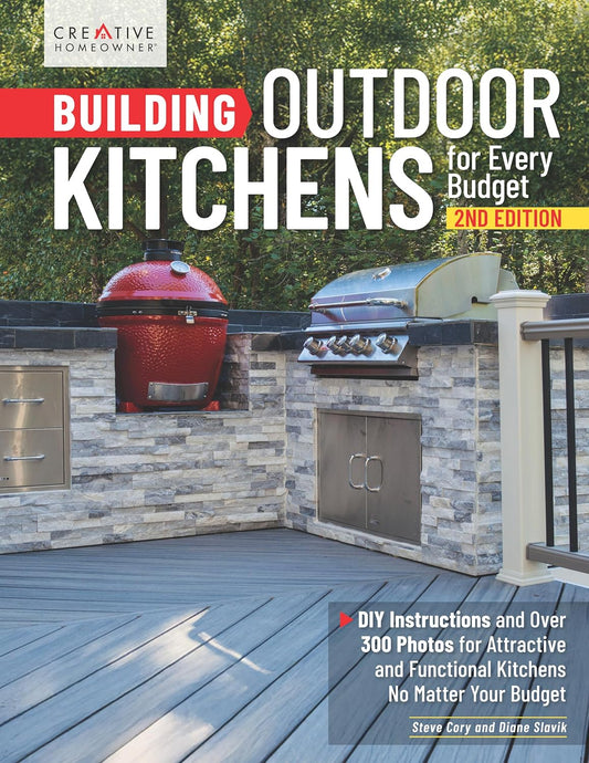 Building Outdoor Kitchens for Every Budget, 2nd Edition: DIY Instructions and Over 300 Photos for Attractive and Functional Kitchens No Matter Your Bu
