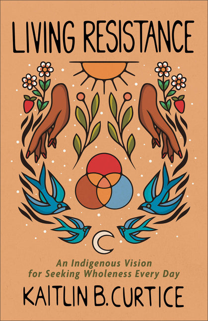 Living Resistance: An Indigenous Vision for Seeking Wholeness Every Day