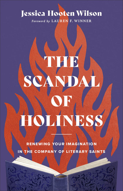 The Scandal of Holiness: Renewing Your Imagination in the Company of Literary Saints