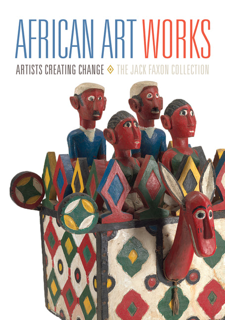 African Art Works: Artists Creating Change / The Jack Faxon Collection