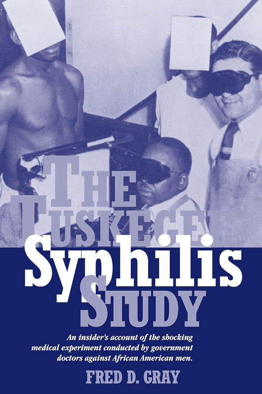 The Tuskegee Syphilis Study: An Insider's Account of the Shocking Medical Experiment Conducted by Government Doctors Against African American Men