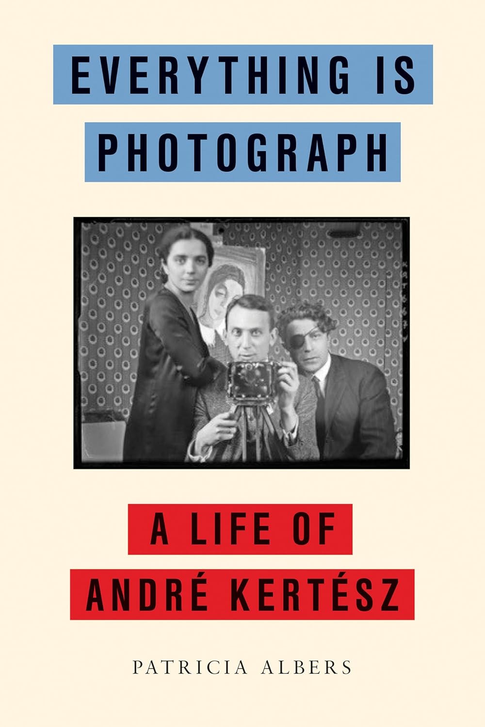 Everything Is Photograph: A Life of Andre Kertesz