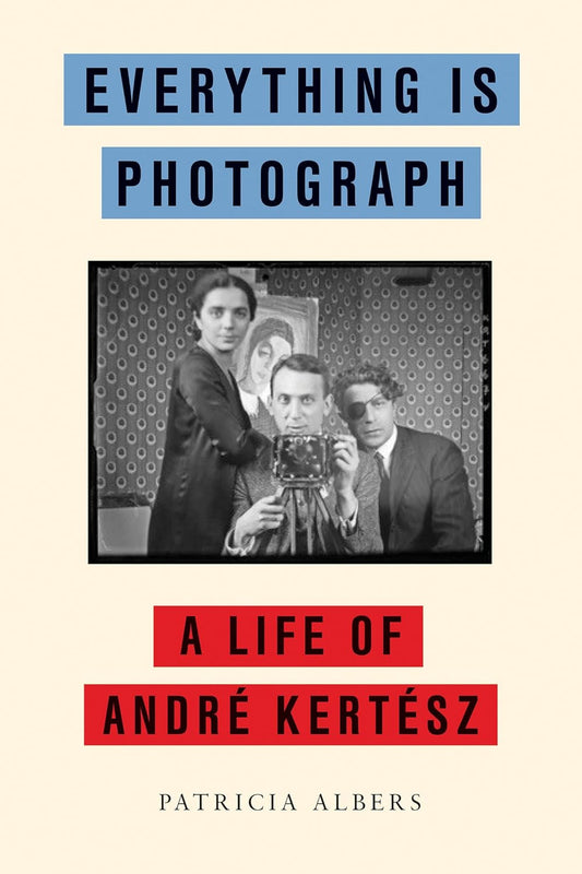 Everything Is Photograph: A Life of Andre Kertesz