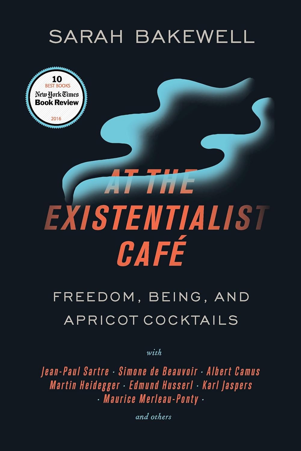 At the Existentialist Cafe: Freedom, Being, and Apricot Cocktails with Jean-Paul Sartre, Simone de Beauvoir, Albert Camus, Martin Heidegger, Maurice M
