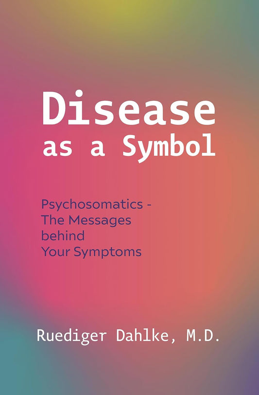 Disease as a Symbol Psychosomatics - The Messages Behind Your Symptoms