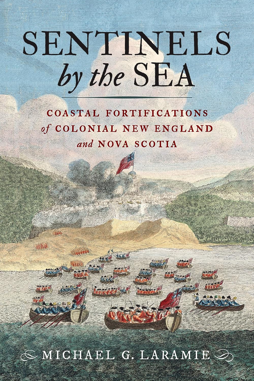 Sentinels by the Sea: Coastal Fortifications of Colonial New England and Nova Scotia