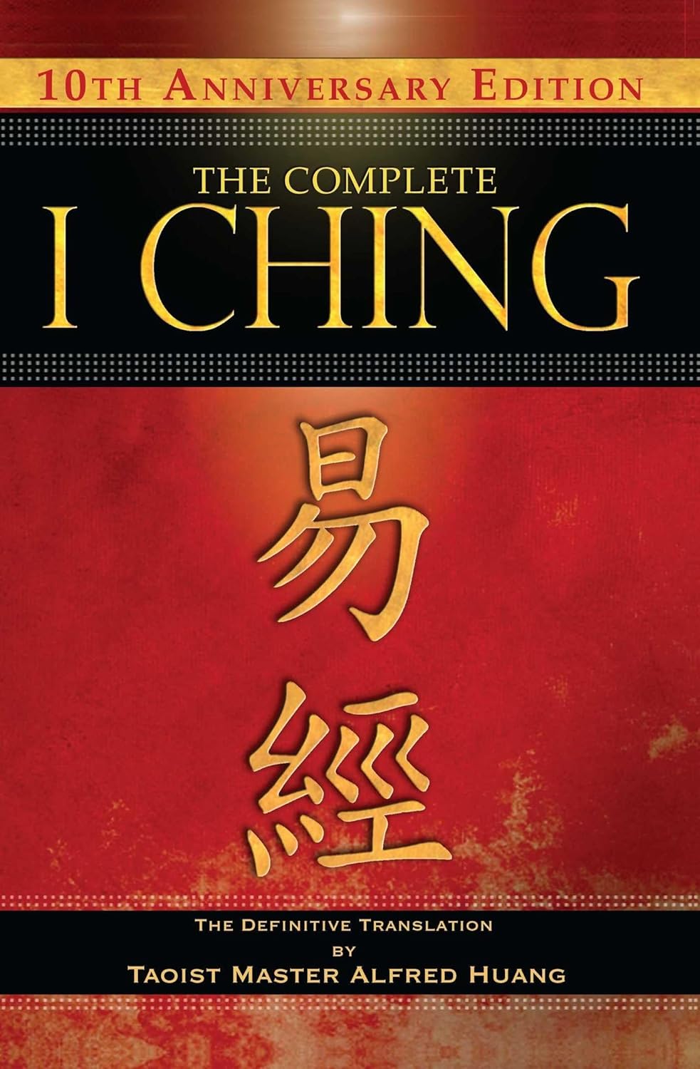 The Complete I Ching -- 10th Anniversary Edition: The Definitive Translation by Taoist Master Alfred Huang (Anniversary)