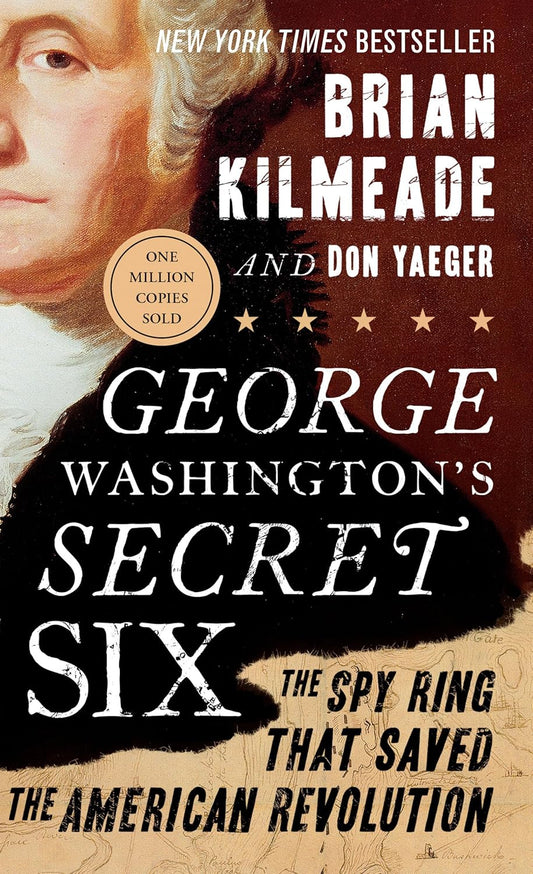 George Washington's Secret Six: The Spy Ring That Saved the American Revolution