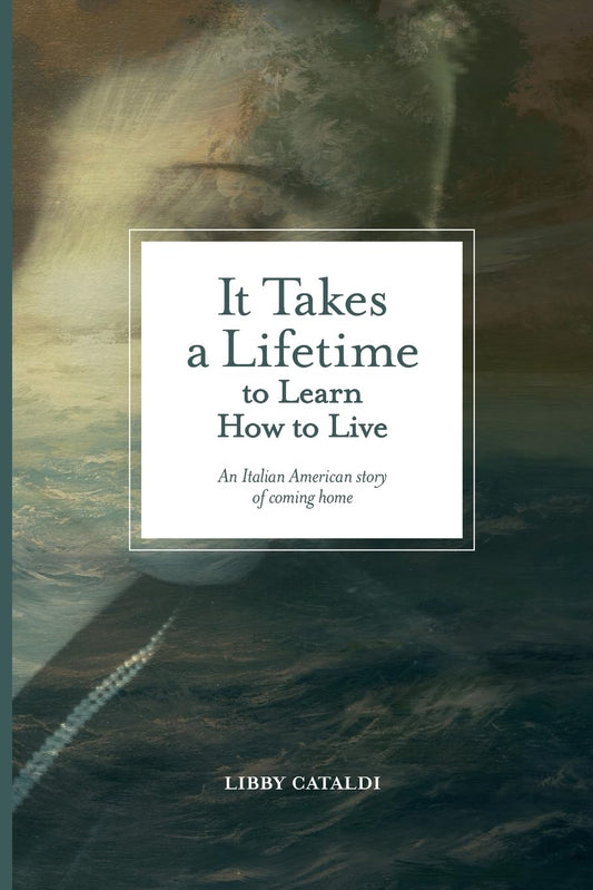 It Takes a Lifetime to Learn How to Live: An Italian American story of coming home