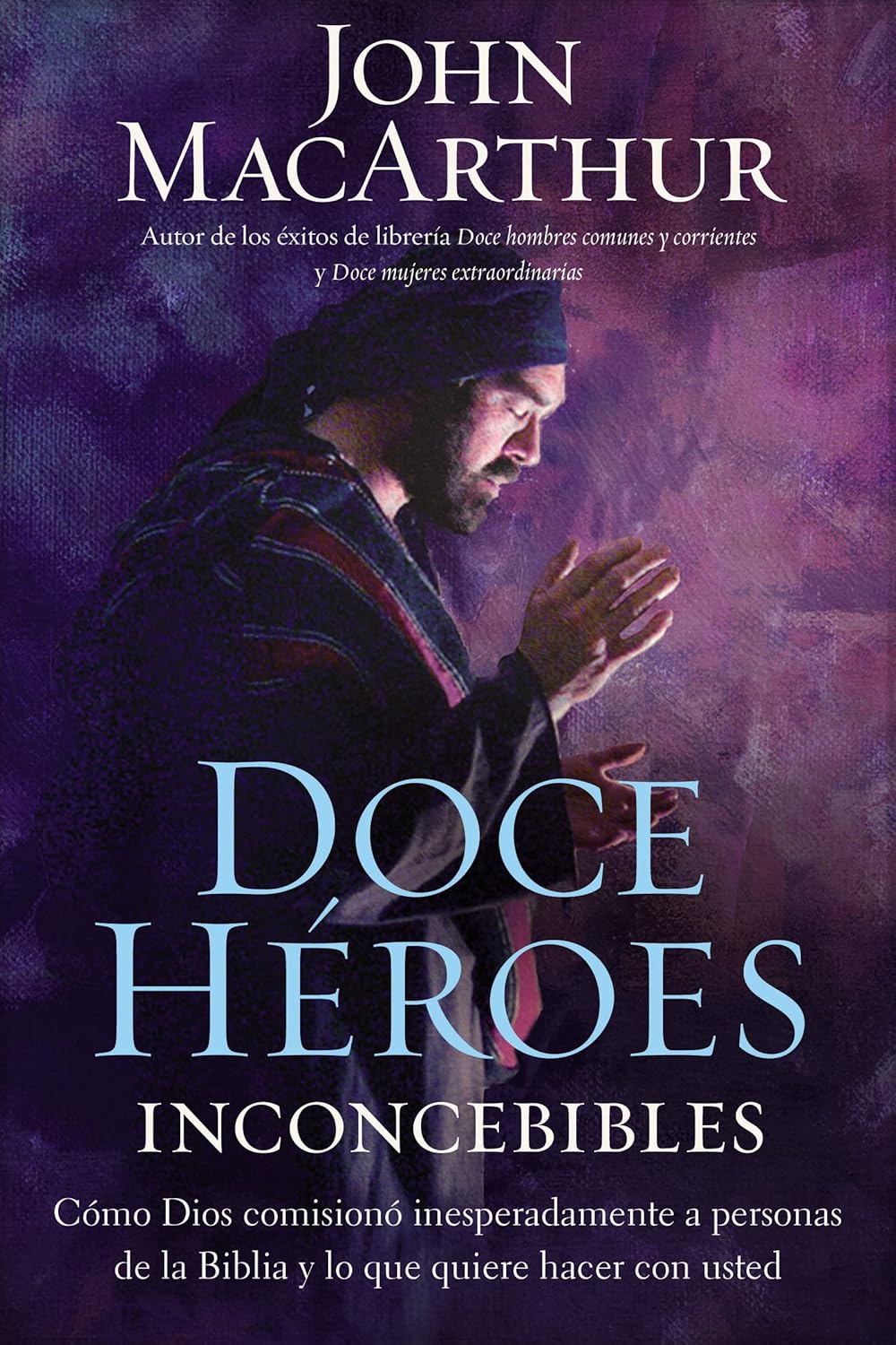 Doce heroes inconcebibles: Como comisiono Dios a personas impensadas en la Biblia y lo que quiere hacer con usted = Twelve Unlike Heroes