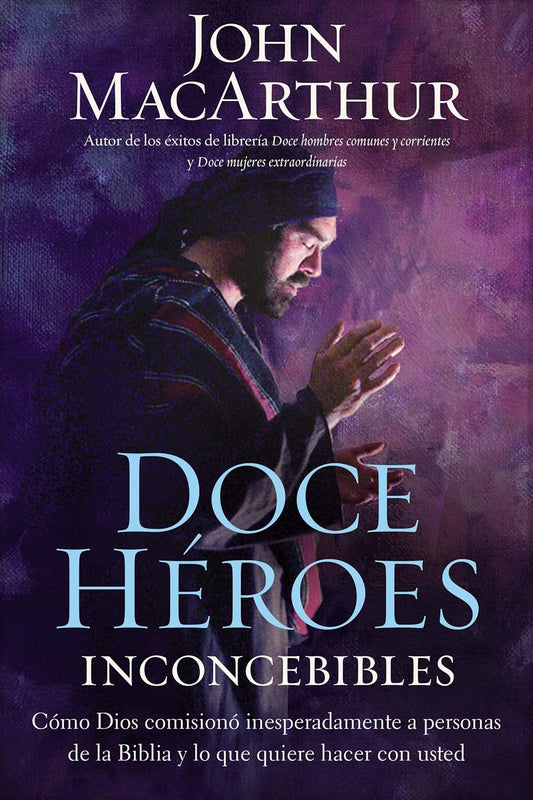 Doce heroes inconcebibles: Como comisiono Dios a personas impensadas en la Biblia y lo que quiere hacer con usted = Twelve Unlike Heroes