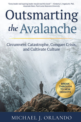 Outsmarting the Avalanche: Circumvent Catastrophe, Conquer Crisis, and Cultivate Culture