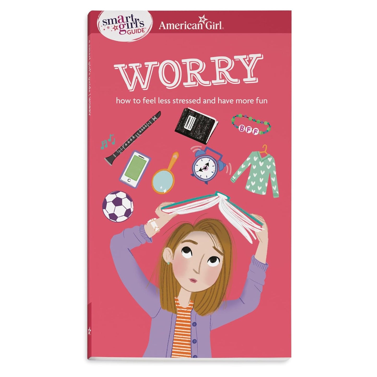 A Smart Girl's Guide: Worry: How to Feel Less Stressed and Have More Fun