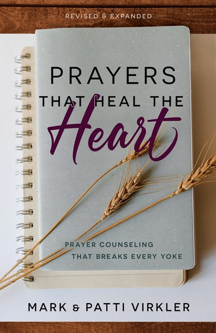 Prayers That Heal the Heart (Revised and Updated): Prayer Counseling That Breaks Every Yoke (New Edition, Updated & Revised)