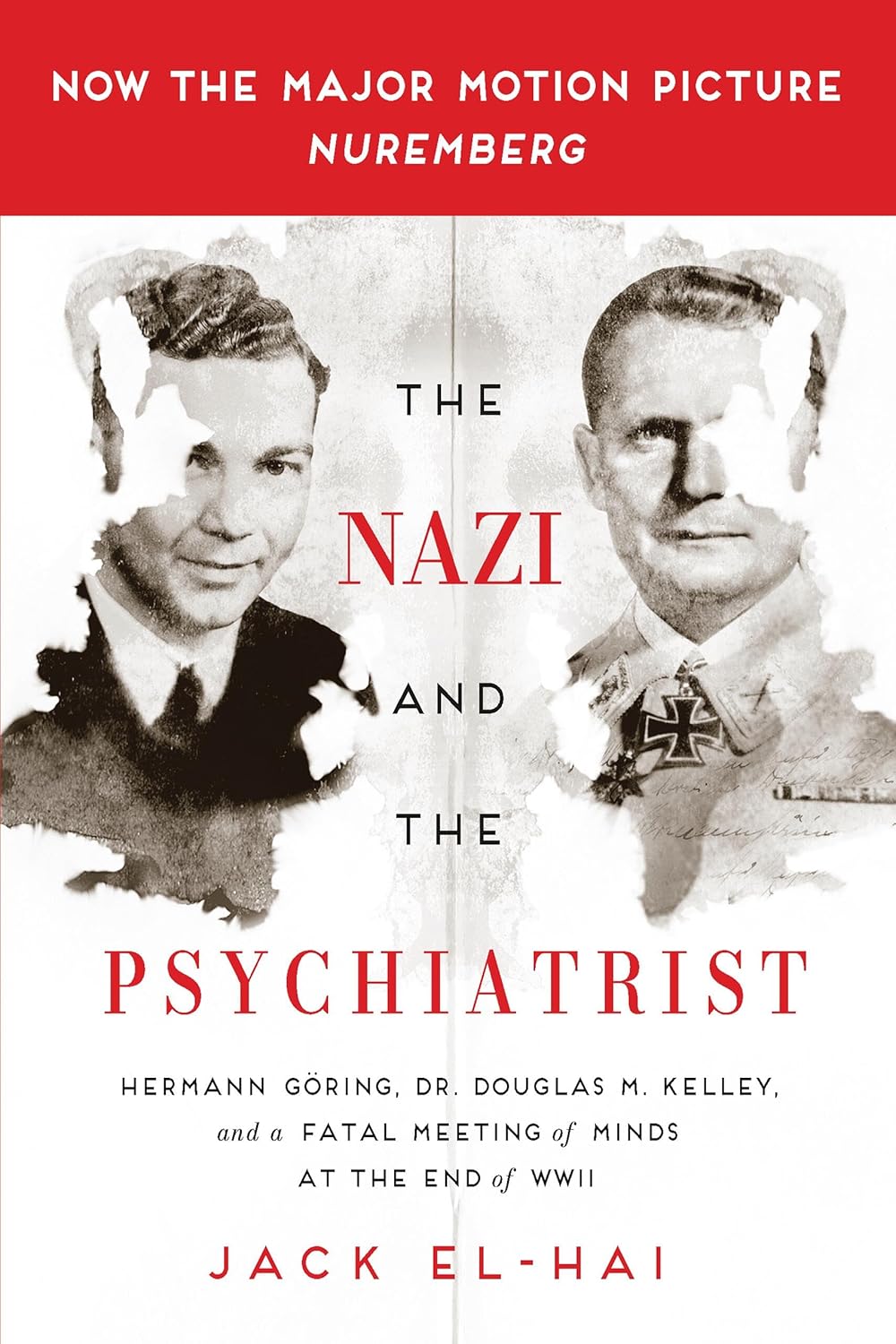 The Nazi and the Psychiatrist: Hermann Goring, Dr. Douglas M. Kelley, and a Fatal Meeting of Minds at the End of WWII