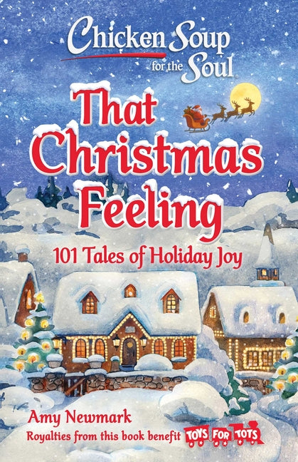 Chicken Soup for the Soul: That Christmas Feeling: 101 Tales of Holiday Joy