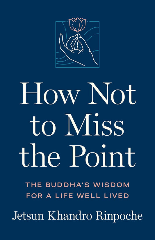 How Not to Miss the Point The Buddha's Wisdom for a Life Well Lived
