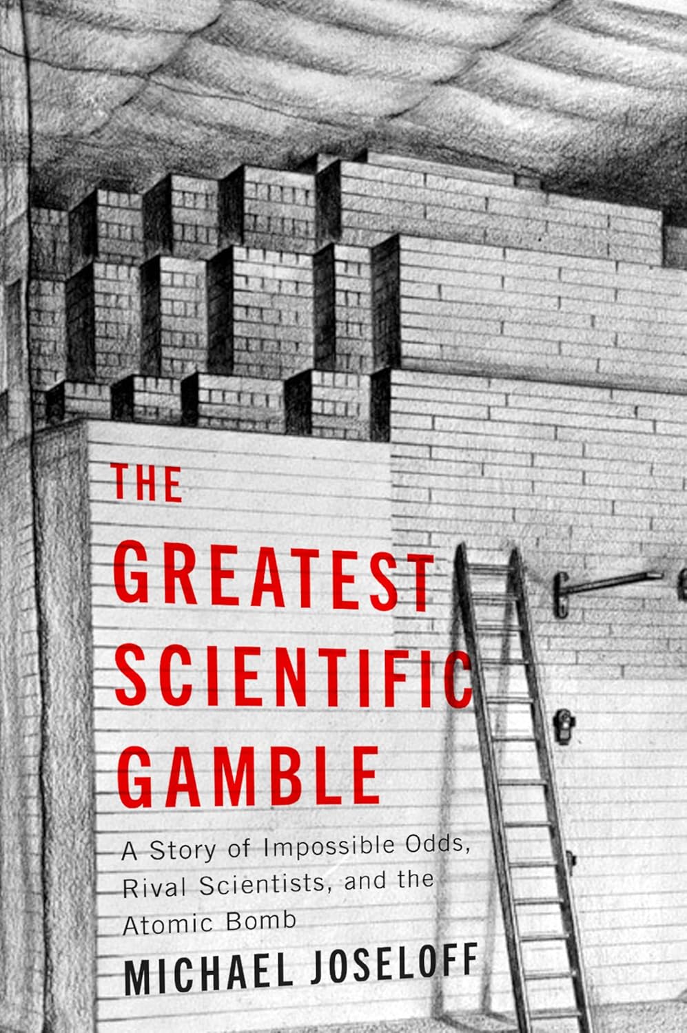 The Greatest Scientific Gamble: A Story of Impossible Odds, Rival Scientists, and the Atomic Bomb