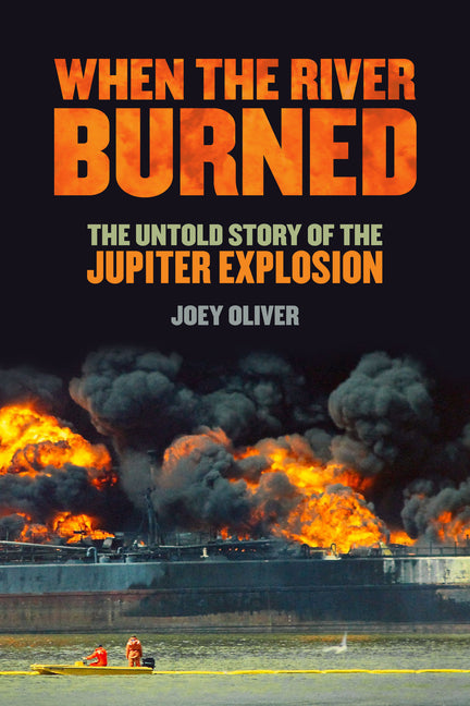 When the River Burned: The Untold Story of the Jupiter Explosion