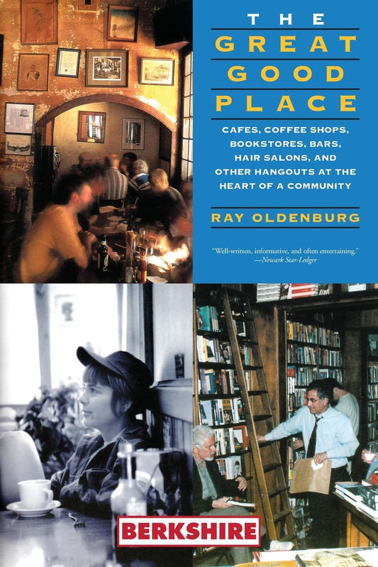 Great Good Place: Cafes, Coffee Shops, Bookstores, Bars, Hair Salons, and Other Hangouts at the Heart of a Community: Cafes, Coffee Shops, Bookstores,