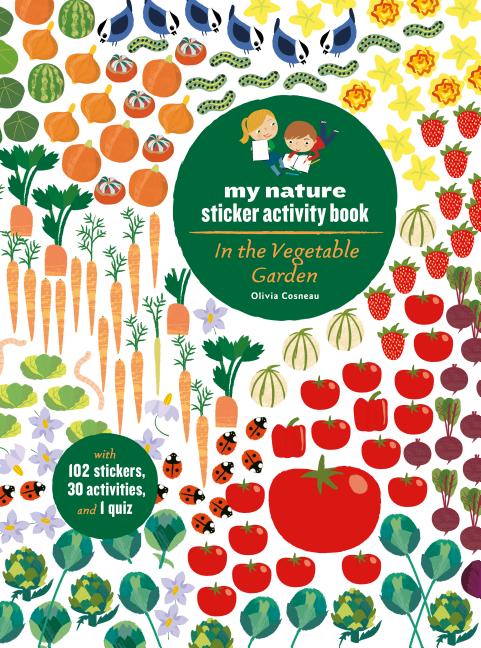 In the Vegetable Garden: My Nature Sticker Activity Book (Ages 5 and Up, with 102 Stickers, 24 Activities, and 1 Quiz): My Nature Sticker Activity Boo