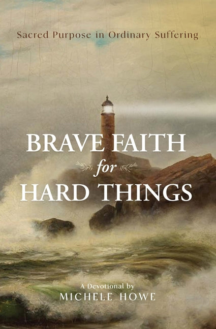 Brave Faith for Hard Things: Sacred Purpose in Ordinary Suffering
