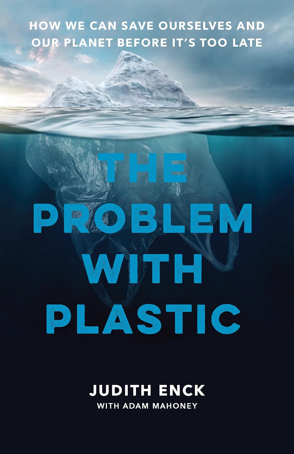 The Problem with Plastic: How We Can Save Ourselves and Our Planet Before It's Too Late