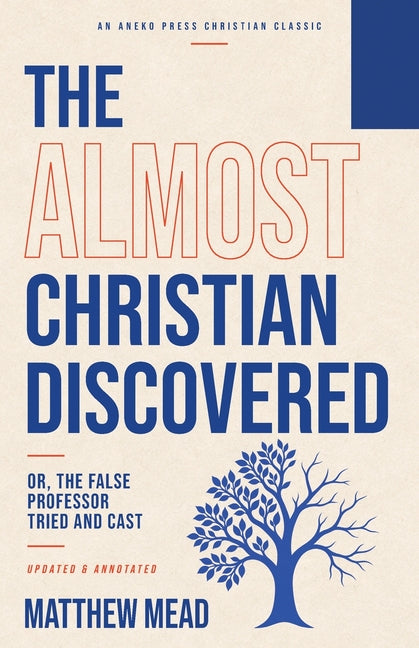 The Almost Christian Discovered: Or, The False Professor Tried and Cast [Updated and Annotated]
