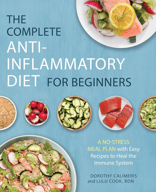 Complete Anti-Inflammatory Diet for Beginners: A No-Stress Meal Plan with Easy Recipes to Heal the Immune System