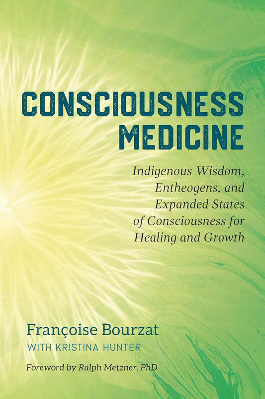 Consciousness Medicine: Indigenous Wisdom, Entheogens, and Expanded States of Consciousness for Healing and Growth