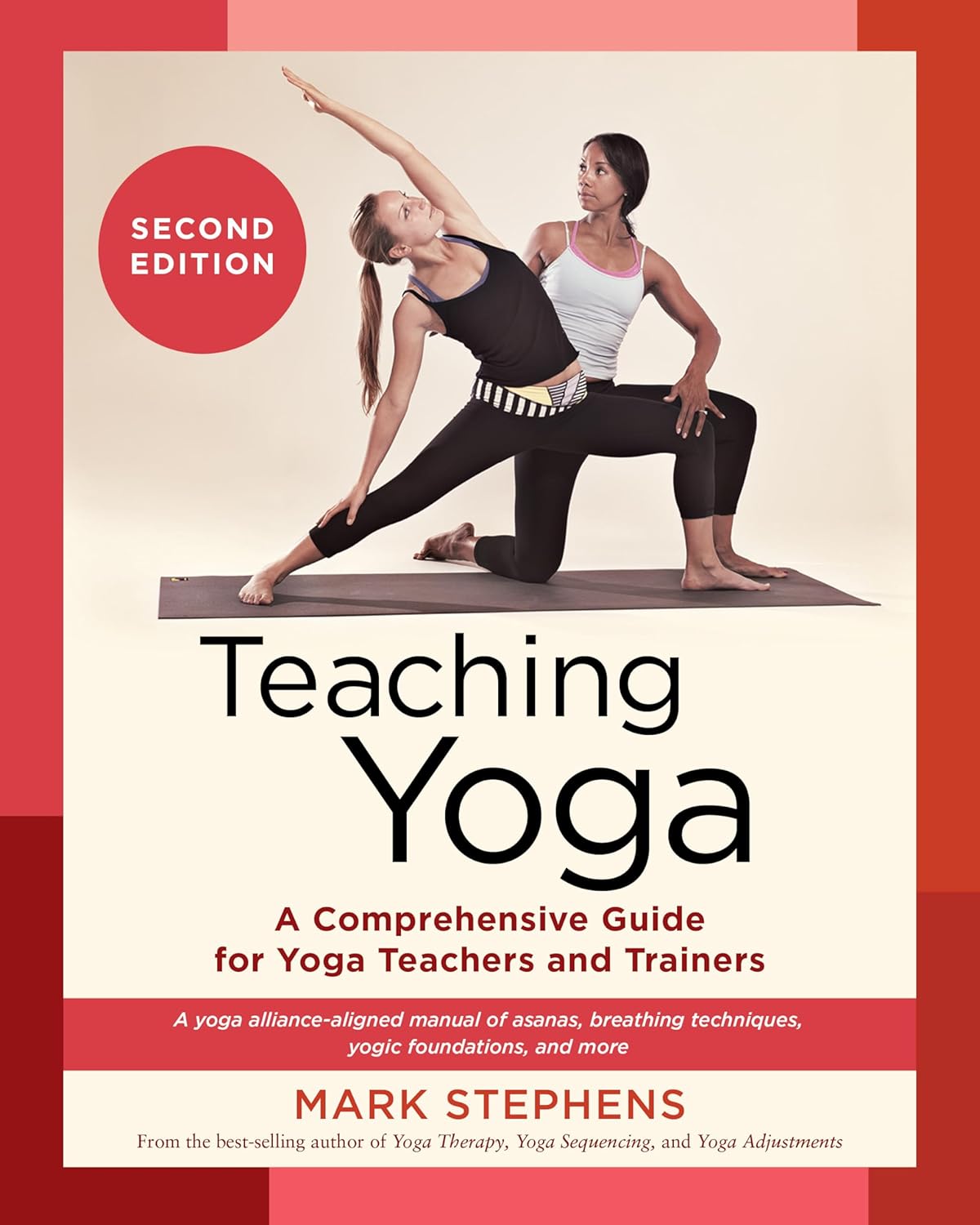 Teaching Yoga, Second Edition: A Comprehensive Guide for Yoga Teachers and Trainers: A Yoga Alliance-Aligned Manual of Asanas, Breathing Techniques, Y