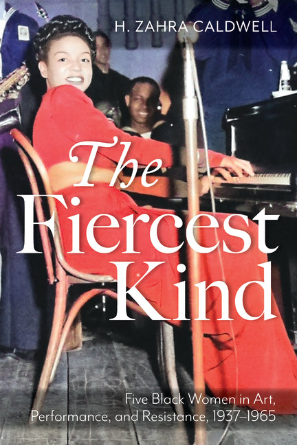 The Fiercest Kind: Five Black Women in Art, Performance, and Resistance, 1937-1965