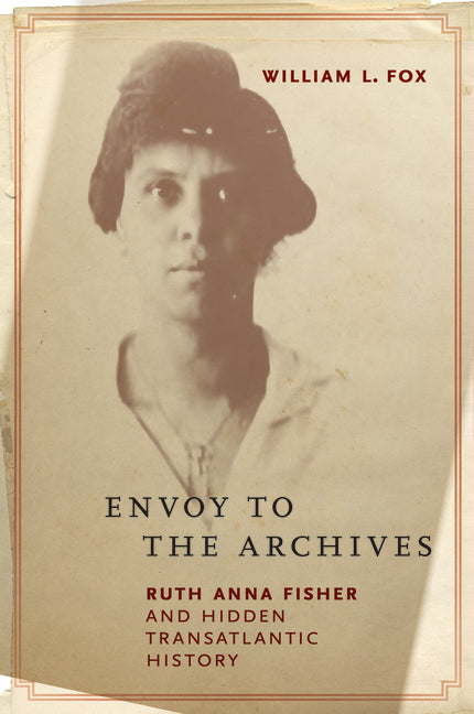 Envoy to the Archives: Ruth Anna Fisher and Hidden Transatlantic History