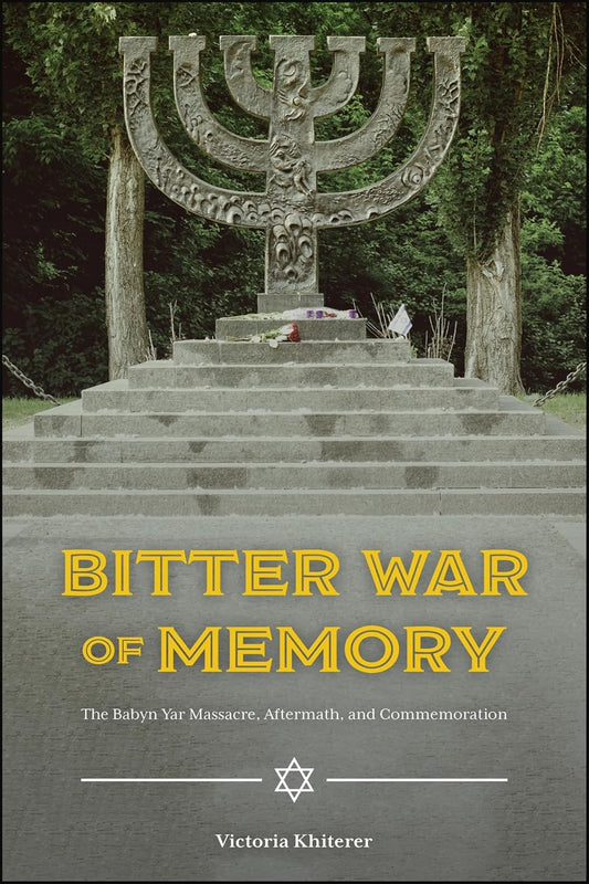 Bitter War of Memory The Babyn Yar Massacre, Aftermath, and Commemoration
