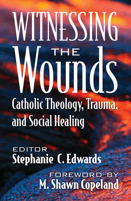 Witnessing the Wounds: Catholic Theology, Trauma, and Social Healing
