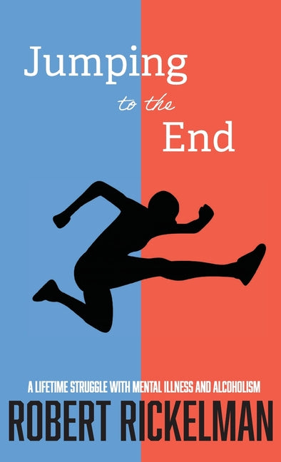 Jumping to the End: A Lifetime Struggle with Mental Illness and Alcoholism: A Memoir