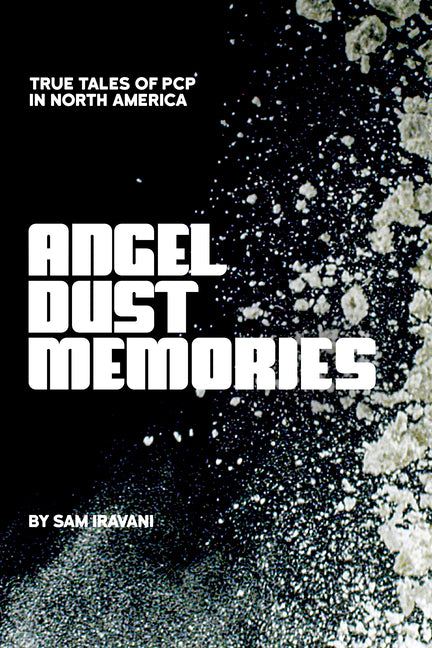 Angel Dust Memories: True Tales of PCP in North America