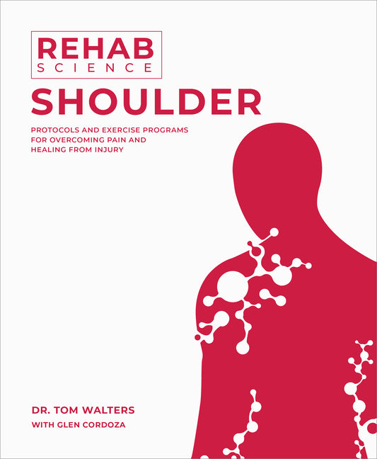 Rehab Science: Shoulder: Protocols and Exercise Programs for Overcoming Pain and Healing from Injury