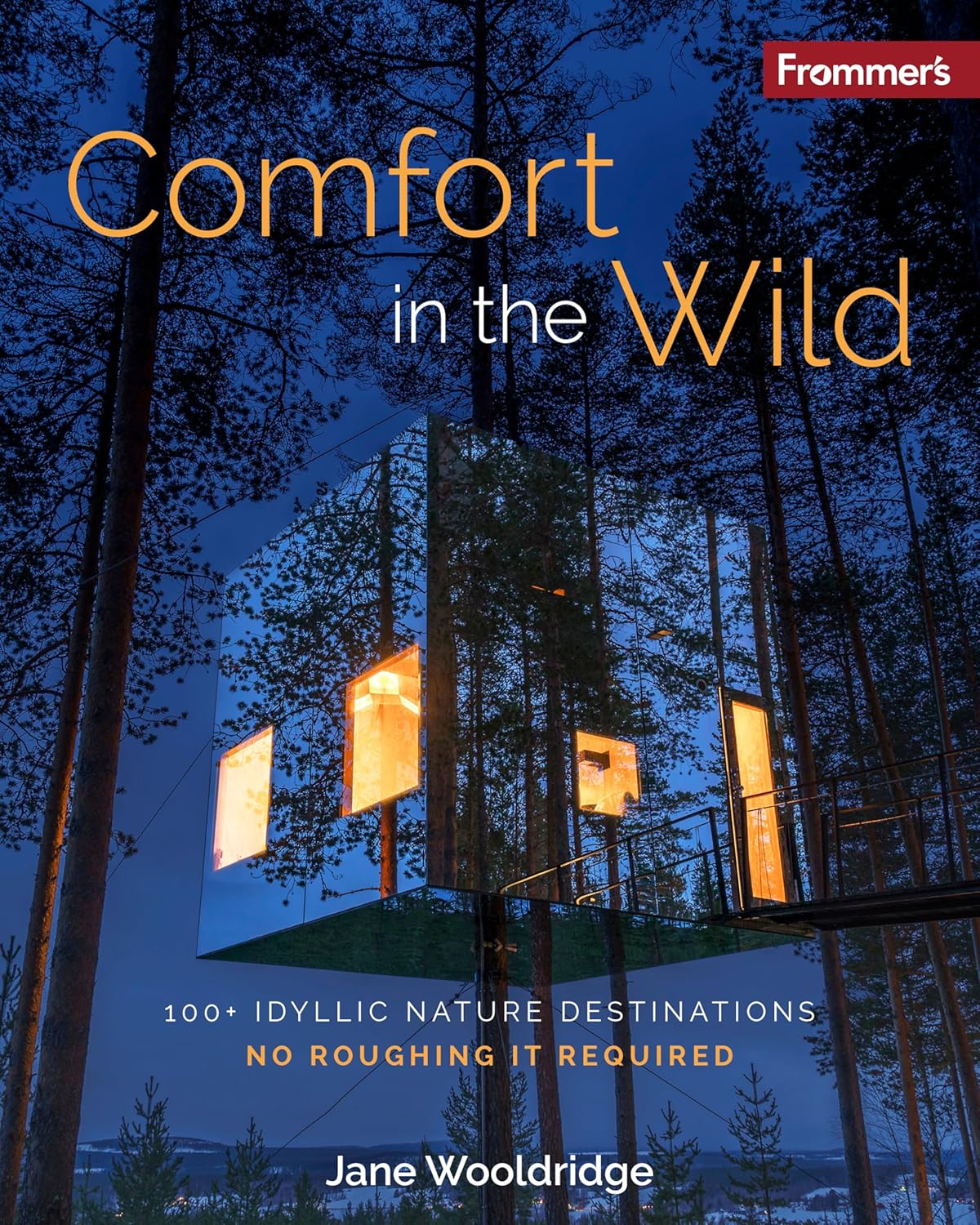 Frommer's Comfort in the Wild: 100+ Idyllic Nature Destinations, No Roughing It Required