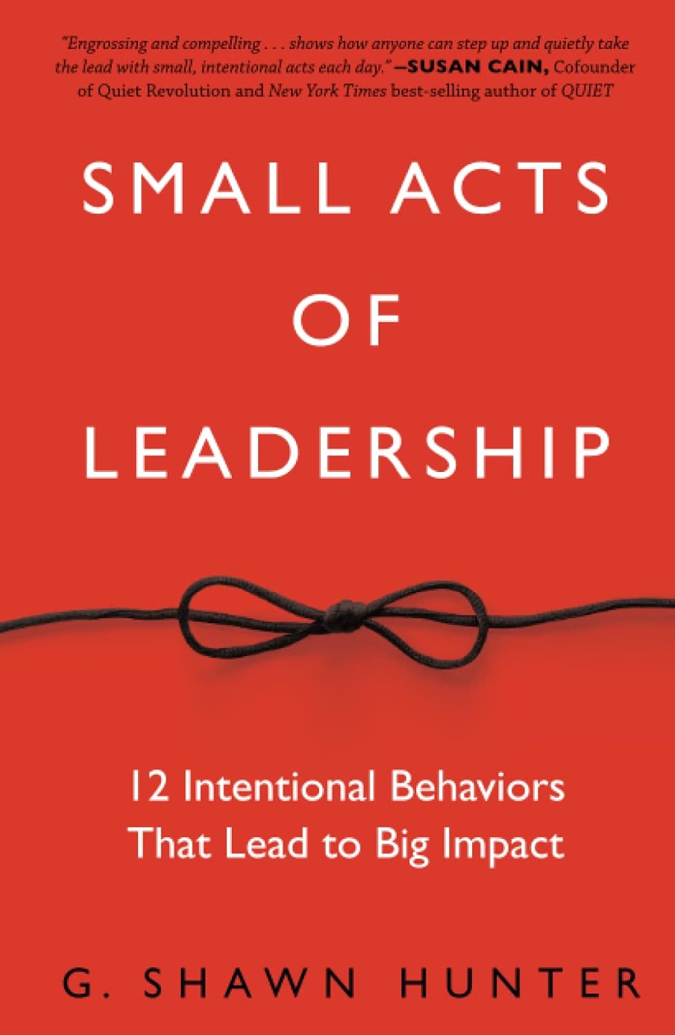 Small Acts of Leadership: 12 Intentional Behaviors That Lead to Big Impact